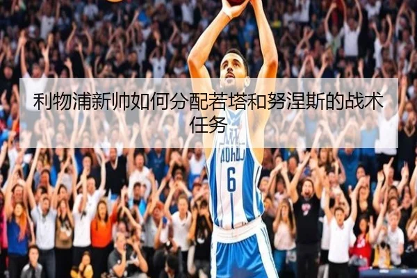 利物浦新帅如何分配若塔和努涅斯的战术任务
